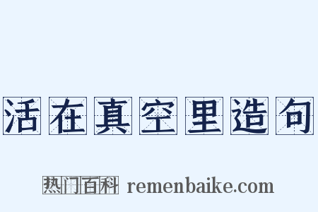 活在真空里造句是什么意思的图片